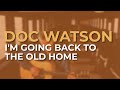 Doc Watson - I'm Going Back To The Old Home (Official Audio)