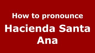 How to pronounce Hacienda Santa Ana