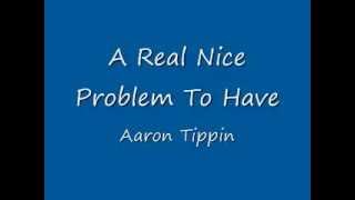 A Real Nice Problem To Have Aaron Tippin