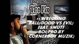 The Fix-Wrecking Ball(Good Vs Evil) Feat. Smutt Boi(Pro.By Cornerboy Muzik)