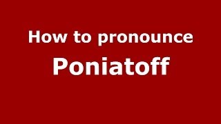 How to pronounce Poniatoff