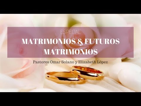 Especial Matrimonios & Futuros Matrimonios - Pastores Omar Solano y Elizabeth López (2018-04-07)
