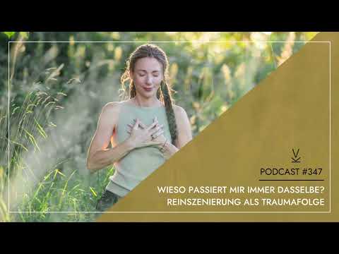 Wieso passiert mir immer dasselbe? Reinszenierung als Traumafolge // Podcast #347