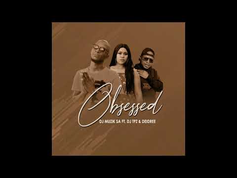 Dj Muzik Sa Ft. Dj Tpz & Deidree - Obsessed [Official Audio]