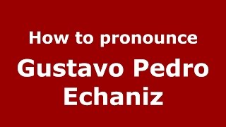 How to pronounce Gustavo Pedro Echaniz