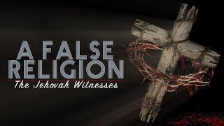 A False Religion : Jehovah's Witnesses EXPOSED - 2016 Documentary