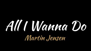 Download lagu Martin Jensen - All I Wanna Do (lyrics dan terjemahan) mp3