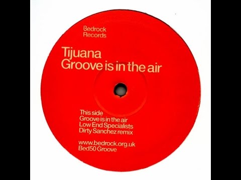 Tijuana - Groove Is In The Air (Low End Specialists Dirty Sanchez Remix) [Bedrock Records] 2003