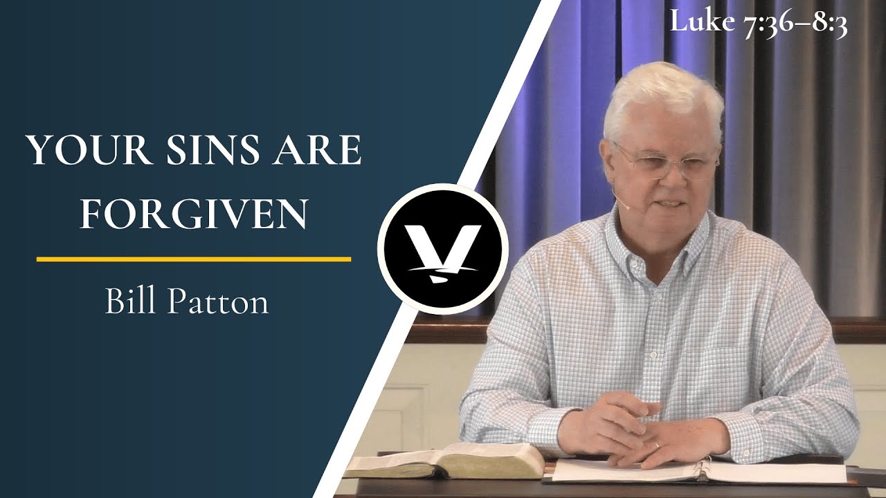 Your Sins Are Forgiven | Bill Patton | Luke 7:36–8:3