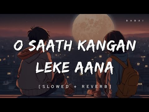 O Saath kangan Leke Aana (slowed + reverb) - Arijit Singh || BABAI