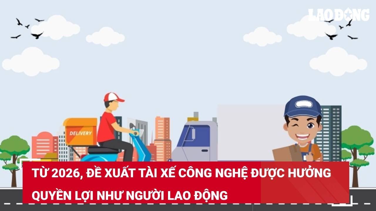 Từ 2026, đề xuất tài xế công nghệ được hưởng quyền lợi như người lao động