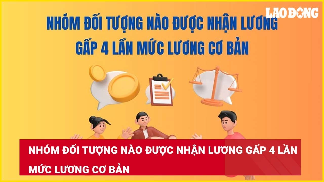 Nhóm đối tượng nào được nhận lương gấp 4 lần mức lương cơ bản