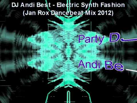 DJ Andi Best   Electric Synth Fashion Jan Rox Dancebeat Mix 2012