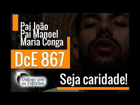 DcE 867 - [Seja CARIDADE!] Pai João de A., Pai Manoel de A., Vó Maria Conga - Pai Igor, Hélida, Ryan