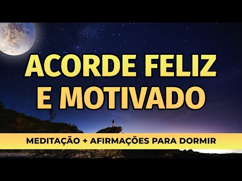 DURMA BEM E ACORDE FELIZ E MOTIVADO! MEDITAÇÃO GUIADA + AFIRMAÇÕES PARA OUVIR DORMINDO
