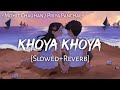 Khoya Khoya (Slowed+Reverb) - Mohit Chauhan & Priya Panchal | Hero | MuSiC