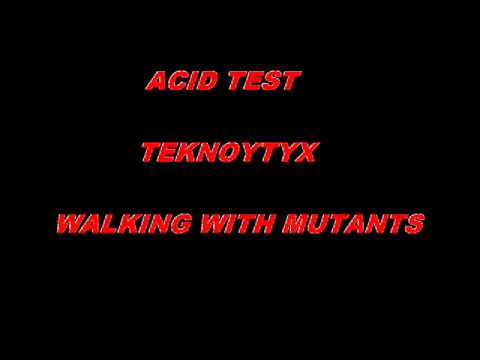 Acid Test - Teknoytyx - Walking with mutants