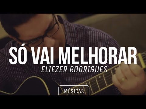 Só Vai Melhorar - Eliezer Rodrigues