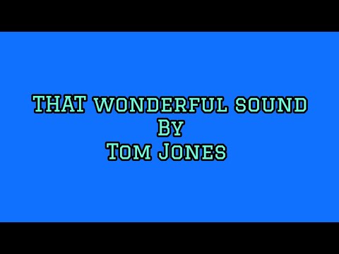 TOM JONES/THAT WONDERFUL SOUND/lyrics