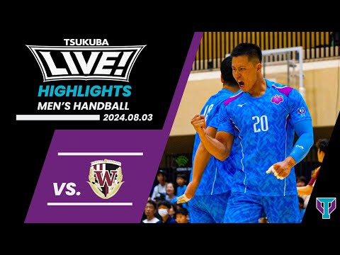 【ハイライト】筑波大学 vs 早稲田大学｜男子ハンドボール部｜筑波大学ホームゲーム「TSUKUBA LIVE!」｜2024.08.03