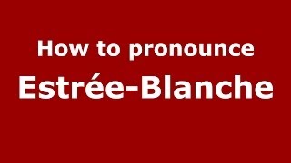 How to pronounce Estrée-Blanche