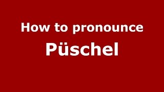 How to pronounce Püschel