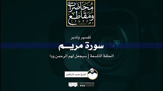 صورة تفسير وتدبر سورة مريم (9) | سيجعل لهم الرحمن ودا | الشيخ عمرو الشرقاوي