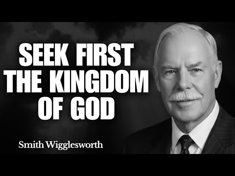 No One Ever Taught You The True Meaning of "SEEK FIRST THE KINGDOM OF GOD" | Smith Wigglesworth