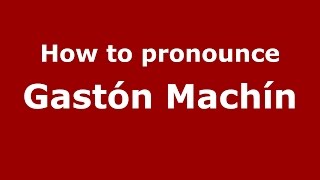 How to pronounce Gastón Machín