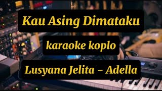 Download lagu KAU ASING DIMATAKU LUSYANA JELITA - ADELLA KARAOKE mp3