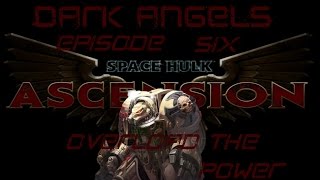 Space Hulk Ascension Dark Angels Episode Six Overload the Power