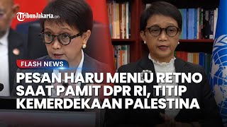 PESAN HARU Menlu Retno Marsudi saat Pamit dengan DPR RI: Kemerdekaan Palestina Terus Diperjuangkan