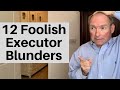 12 Dumb Mistakes Executors Make