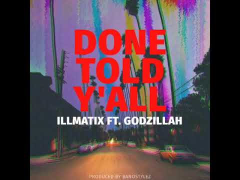 DONE TOLD Y'ALL - iLLMATIX ft. GODZILLAH