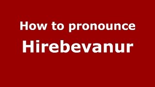 How to pronounce Hirebevanur