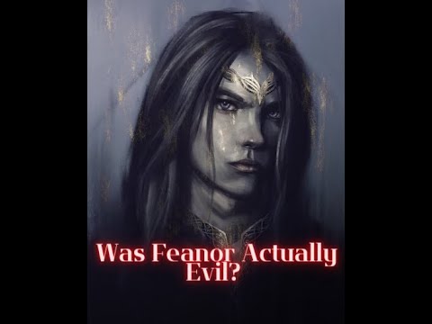 Was Feanor Actually Evil?
