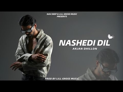 Nashedi Dil | Full Video l Arjan Dhillon | Lill Gross Music | New Punjabi Song 2025