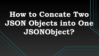 How to concatenate two JSON Objects into single Json Object?