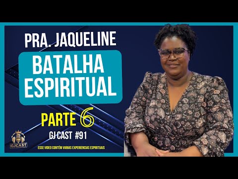 PRA. JAQUELINE - BATALHA ESPIRITUAL (PARTE 6) - GJCAST - EP #91 ( MAICON DARWE / RONY SALES )