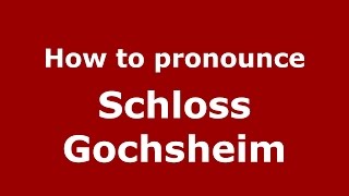 How to pronounce Schloss Gochsheim