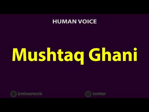 How To Pronounce Mushtaq Ghani