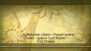 R.Piskáček J.Elen - Pieseň tuláka (Tulák) - spieva Cyril Kapec - DJZ Prešov R.Piskáček J.Elen - Pieseň tuláka (Tulák) - spieva Cyril Kapec - DJZ Prešov