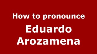 How to pronounce Eduardo Arozamena