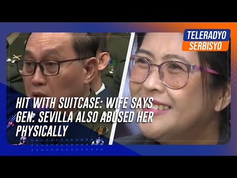 Hit with suitcase: Wife says Gen. Sevilla also abused her physically