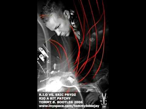 R.I.O. vs Eric Prydz - RIO A Bit Patchy (Tommy B. Bootleg 2006) @ www.myspace.com/tommybdeejay