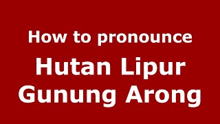 How to pronounce Hutan Lipur Gunung Arong