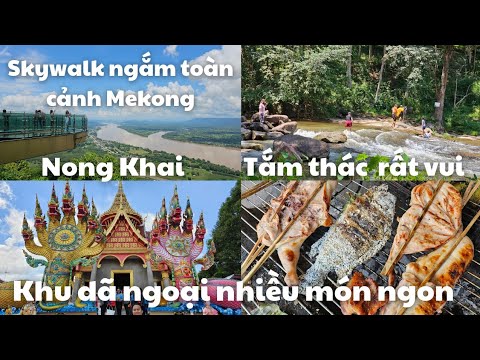 Thái Lan du ký, Nong Khai: RẤT ĐẸP toàn cảnh song Mekong to Skywalk, Khu tắm thác với NHIỀU MÓN NGON