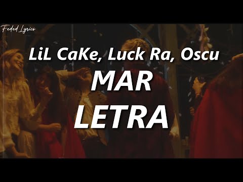 LiL CaKe, Luck Ra, Oscu - MAR 🔥| LETRA