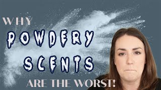 Why Powdery Scents Are The Worst!