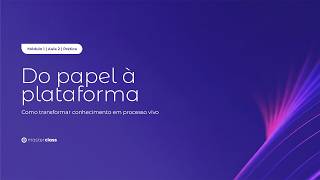 MASTERCLASS | Módulo 1 · Aula 2: Do papel à plataforma